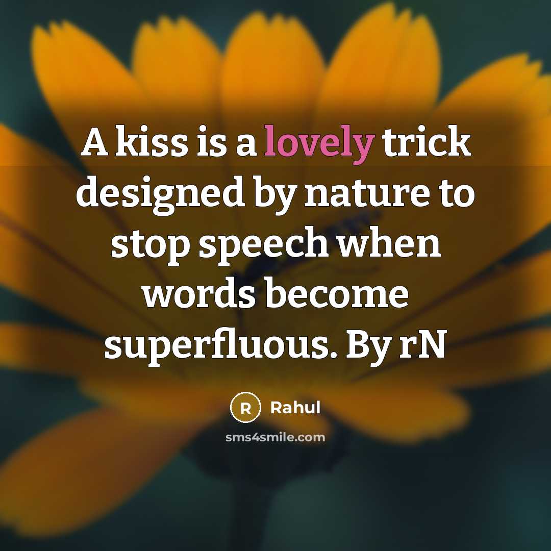 “A kiss is a lovely trick designed by nature to stop speech when words become superfluous. By rN” quote by Rahul