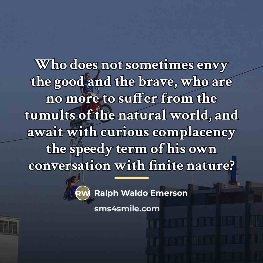 “Who does not sometimes envy the good and the brave,…” quote by Ralph Waldo Emerson