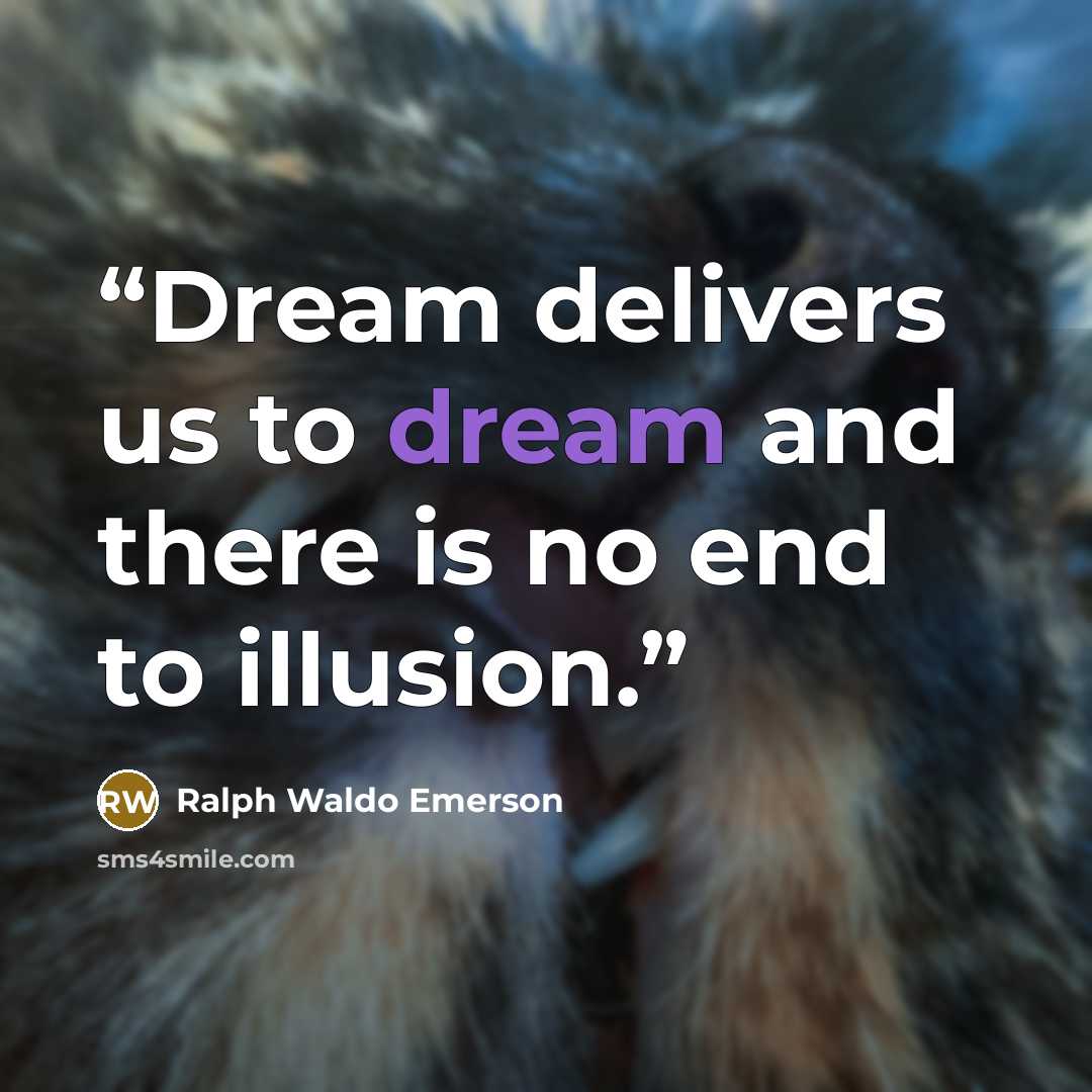 “Dream delivers us to dream and there is no end to illusion.” quote by Ralph Waldo Emerson
