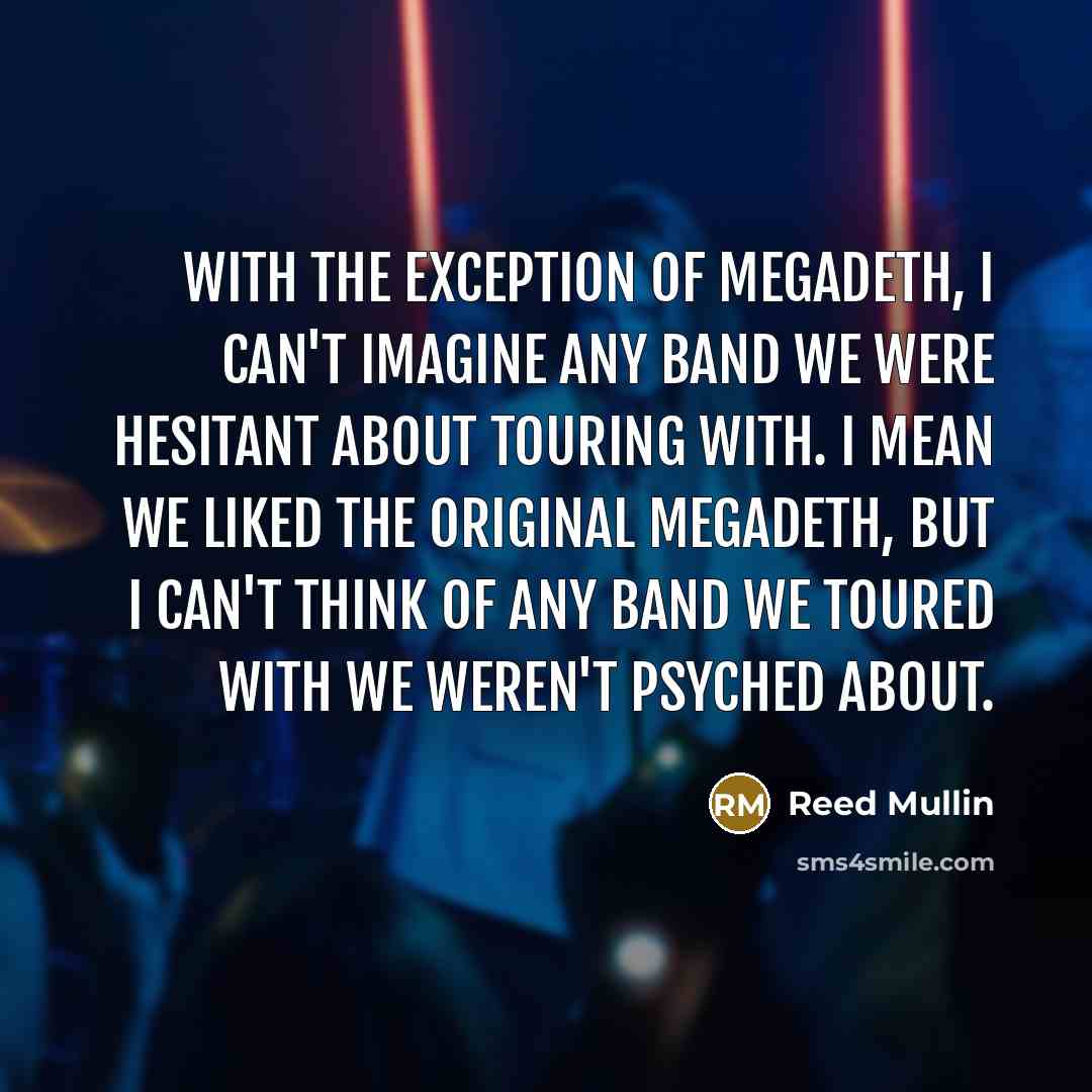 “With the exception of Megadeth, I can't imagine any band…” quote by Reed Mullin