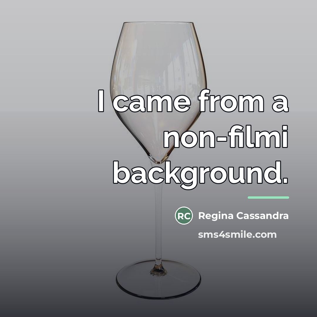 “I came from a non-filmi background.…” quote by Regina Cassandra