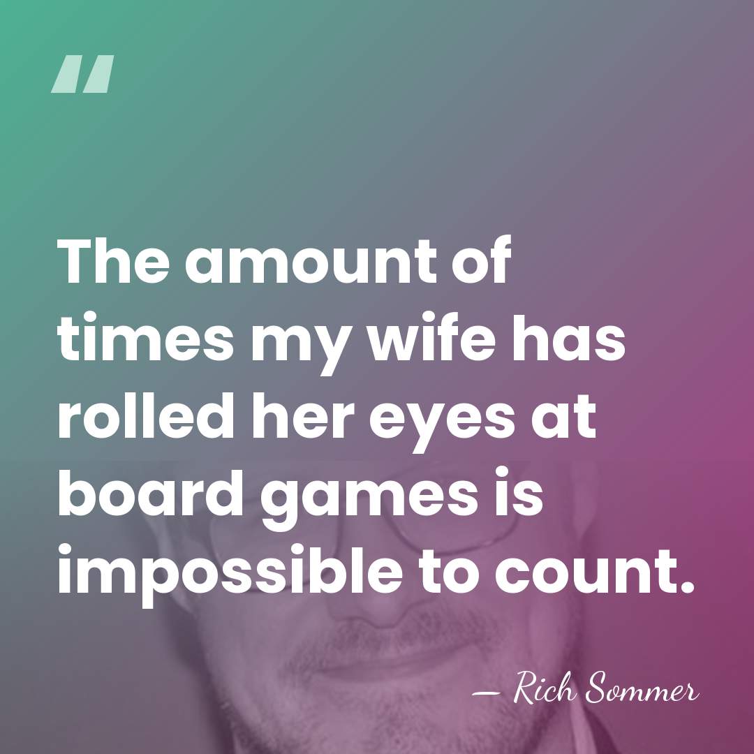 The amount of times my wife has rolled her eyes at board&hellip; - Rich Sommer