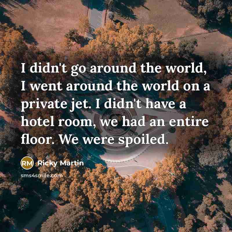 “I didn't go around the world, I went around the…” quote by Ricky Martin