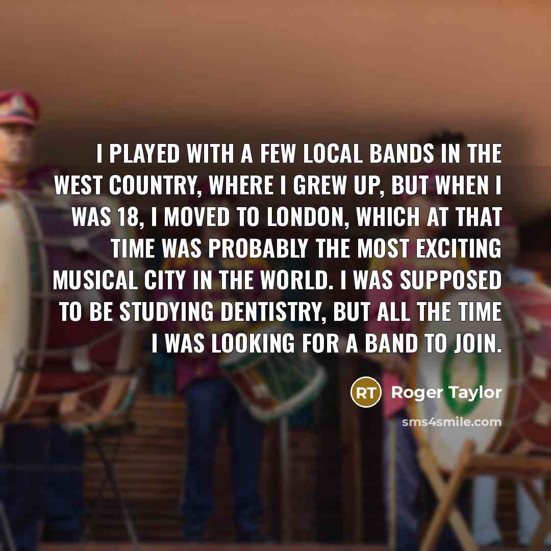 “I played with a few local bands in the West…” quote by Roger Taylor