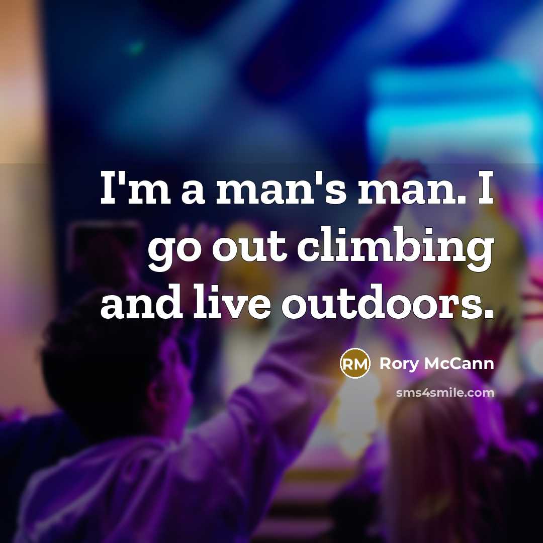 “I'm a man's man. I go out climbing and live…” quote by Rory McCann