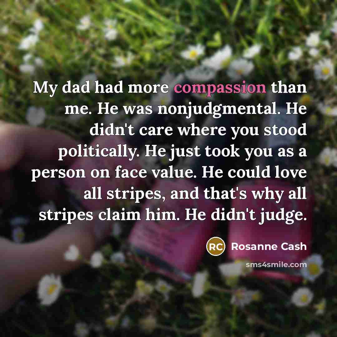 “My dad had more compassion than me. He was nonjudgmental.…” quote by Rosanne Cash