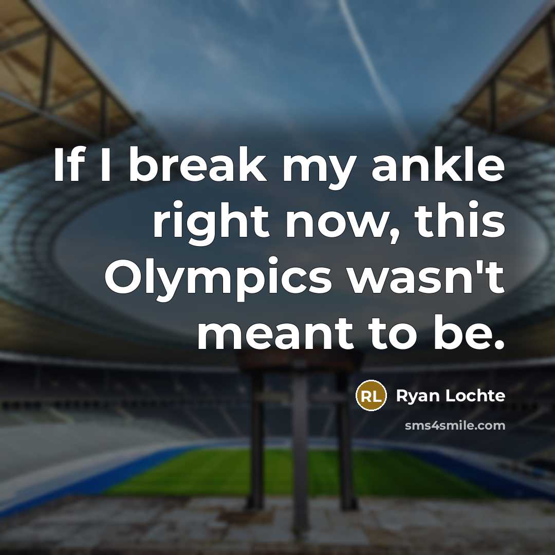 “If I break my ankle right now, this Olympics wasn't…” quote by Ryan Lochte