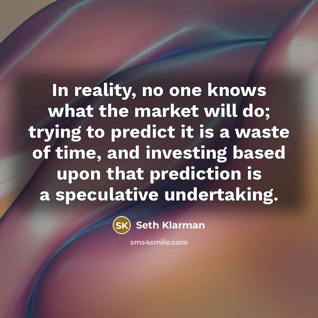 “In reality, no one knows what the market will do;…” quote by Seth Klarman