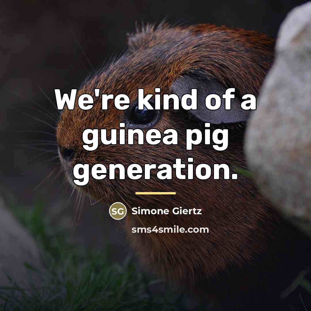 “We're kind of a guinea pig generation.…” quote by Simone Giertz