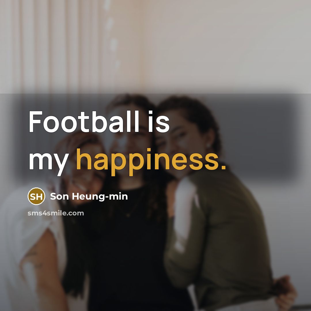 “Football is my happiness.…” quote by Son Heung-min