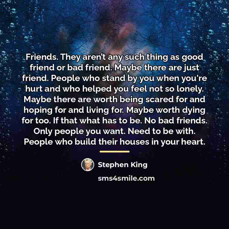 “Friends. They aren’t any such thing as good friend or…” quote by Stephen King