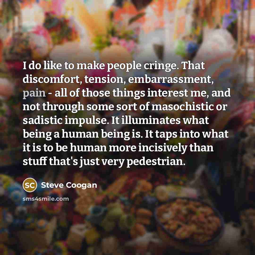 “I do like to make people cringe. That discomfort, tension,…” quote by Steve Coogan