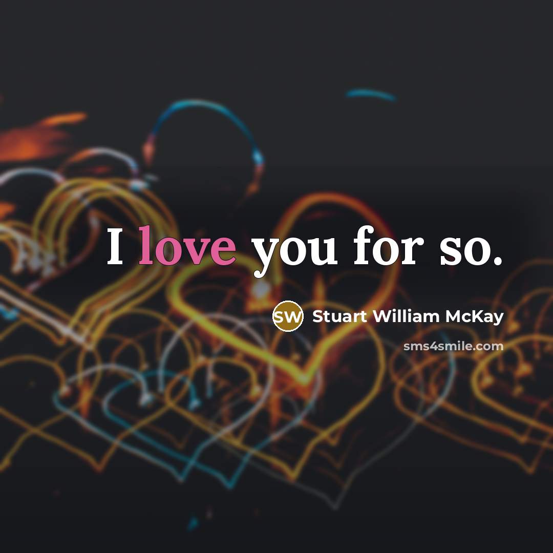 “I love you for so.…” quote by Stuart William McKay