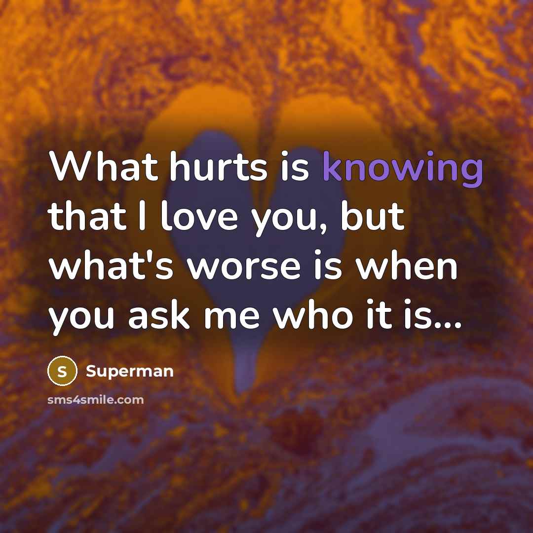 “What hurts is knowing that I love you, but what's…” quote by Superman