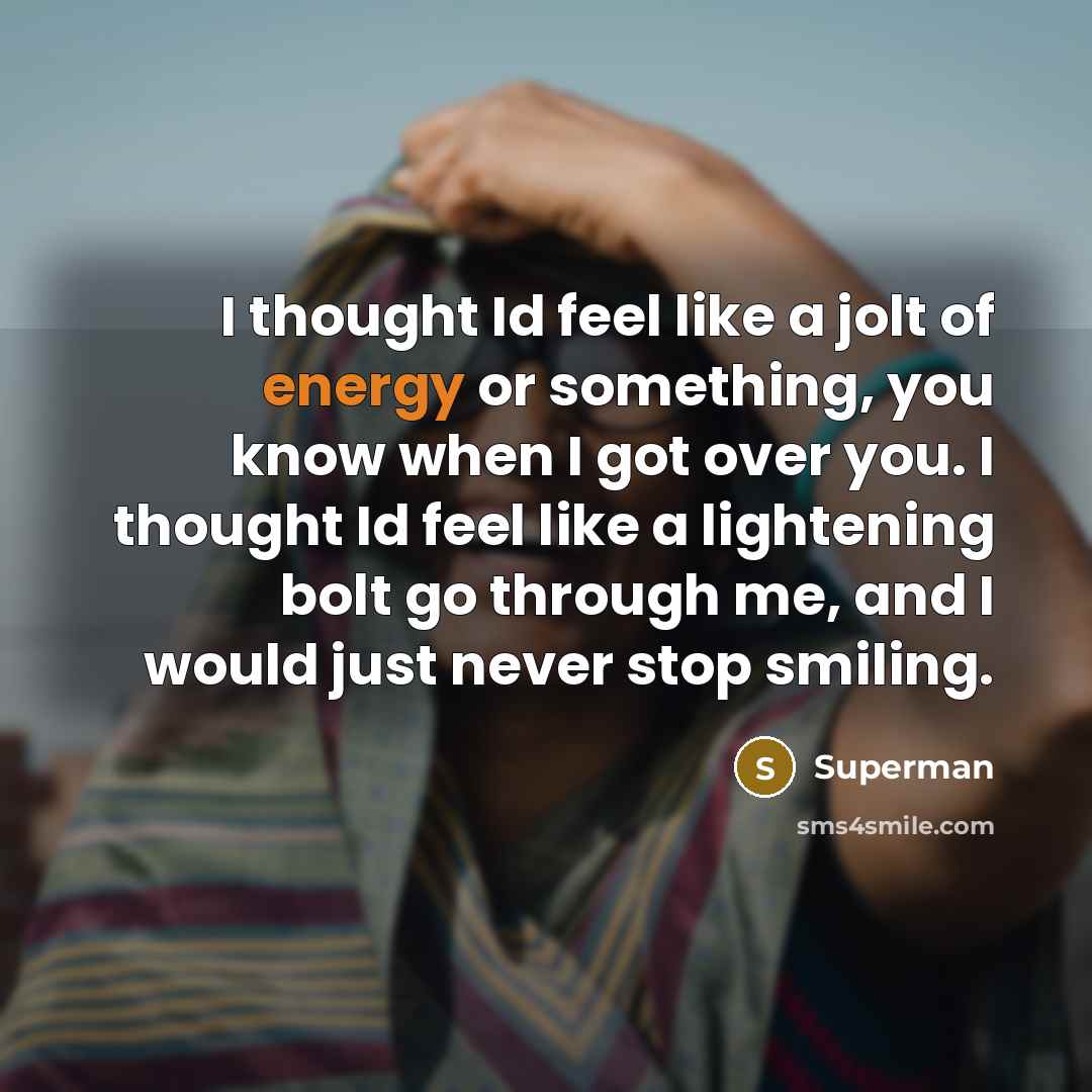 “I thought Id feel like a jolt of energy or…” quote by Superman