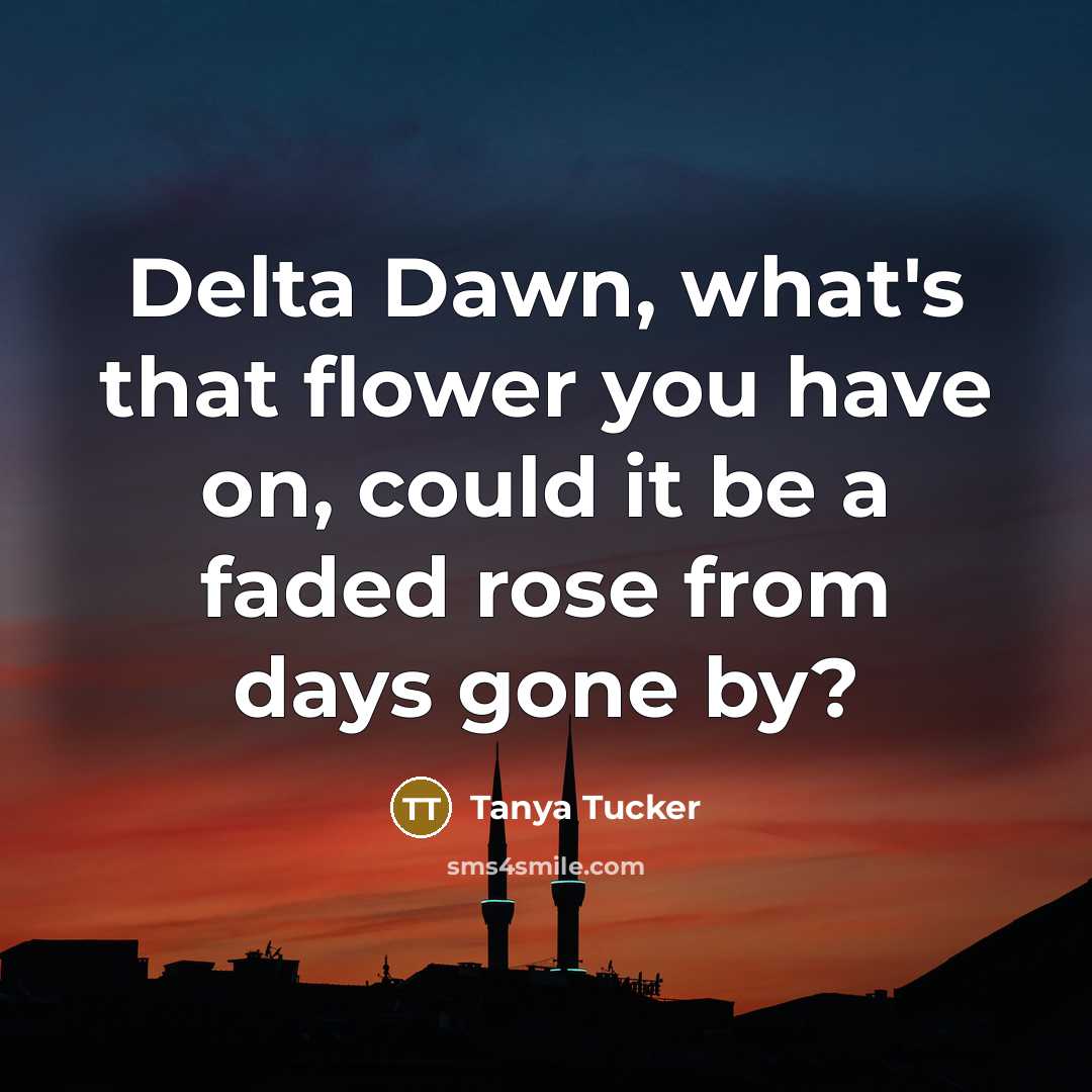 “Delta Dawn, what's that flower you have on, could it…” quote by Tanya Tucker