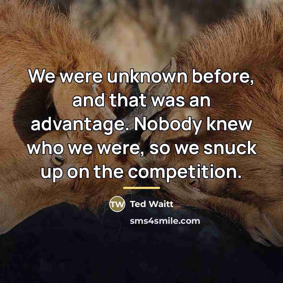 “We were unknown before, and that was an advantage. Nobody…” quote by Ted Waitt