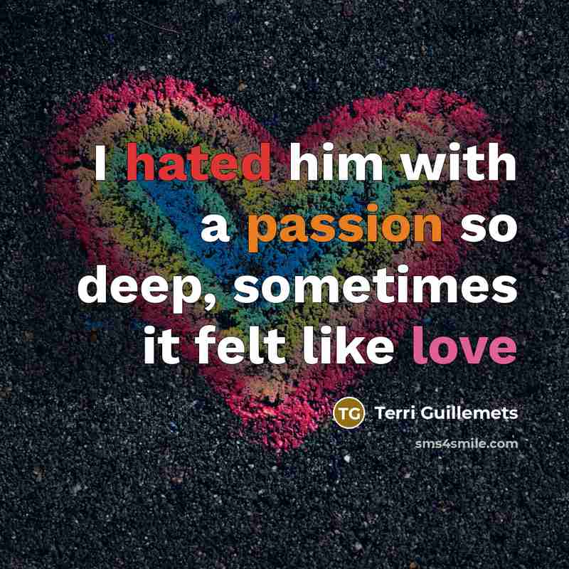 “I hated him with a passion so deep, sometimes it felt like love” quote by Terri Guillemets