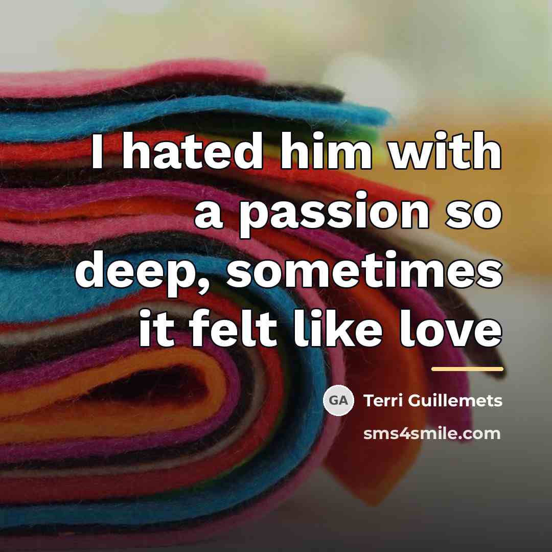“I hated him with a passion so deep, sometimes it…” quote by Terri Guillemets