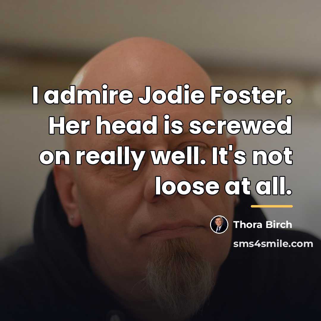 “I admire Jodie Foster. Her head is screwed on really…” quote by Thora Birch