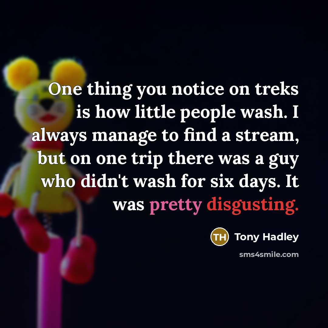 “One thing you notice on treks is how little people…” quote by Tony Hadley