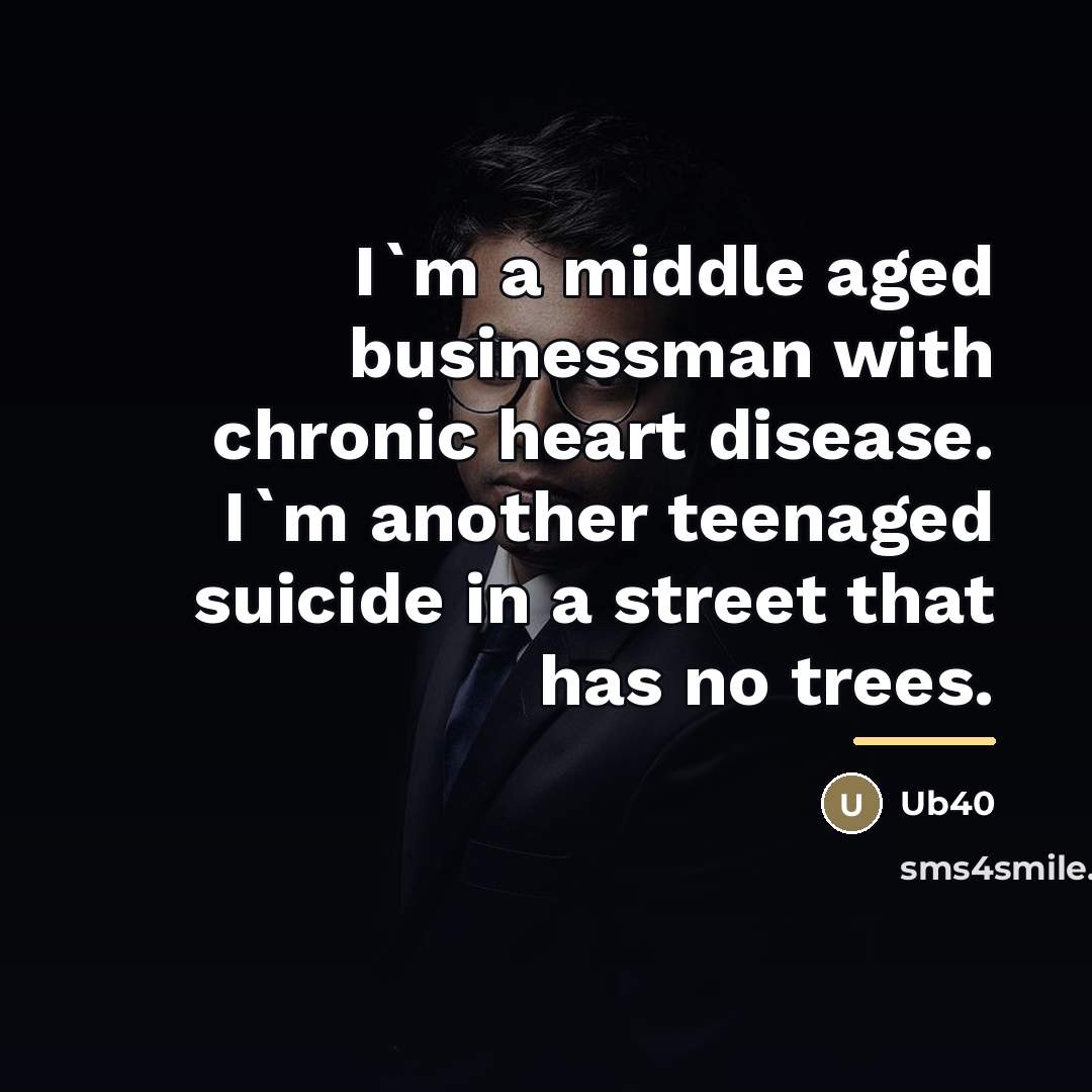 “I`m a middle aged businessman with chronic heart disease. I`m…” quote by Ub40