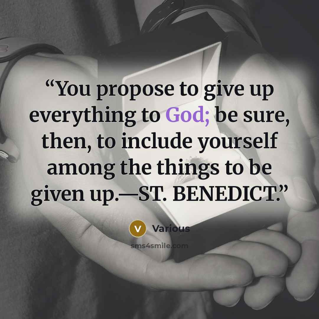 “You propose to give up everything to God; be sure, then, to include yourself among the things to be given up.—ST. BENEDICT.” quote by Various
