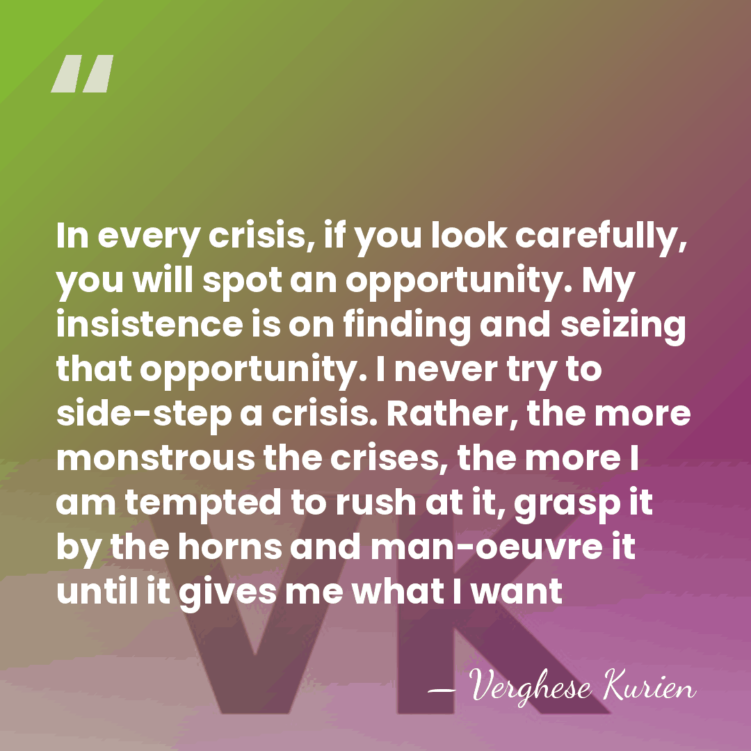 In every crisis, if you look carefully, you will spot an opportunity.&hellip; - Verghese Kurien