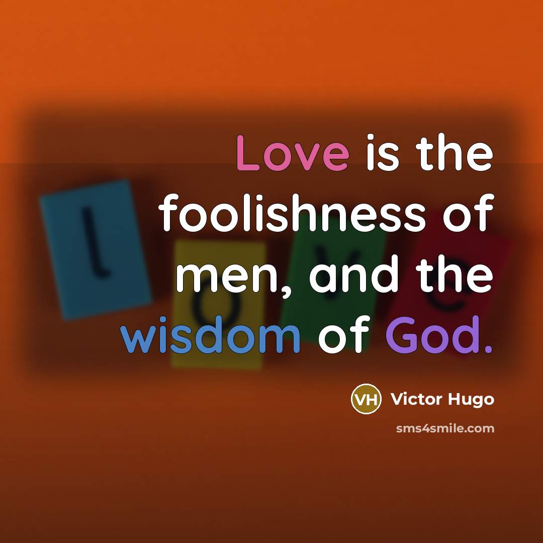 “Love is the foolishness of men, and the wisdom of…” quote by Victor Hugo