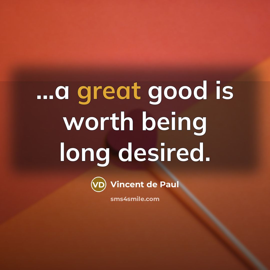 “...a great good is worth being long desired.…” quote by Vincent de Paul