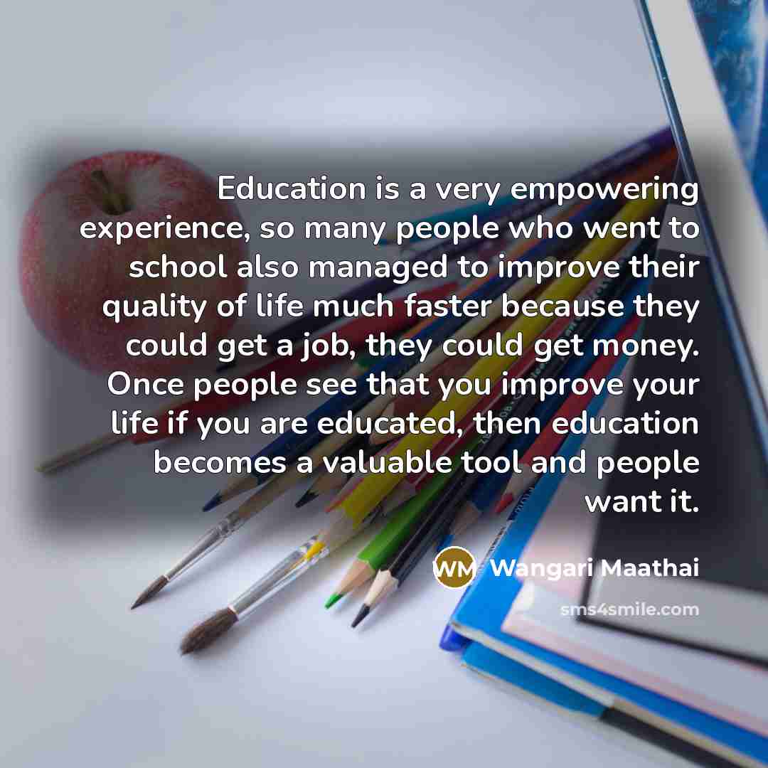 “Education is a very empowering experience, so many people who…” quote by Wangari Maathai
