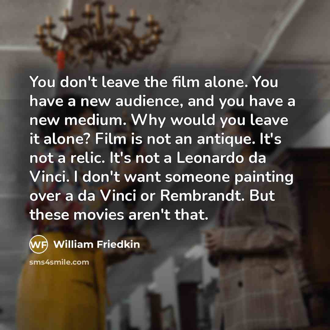 “You don't leave the film alone. You have a new…” quote by William Friedkin