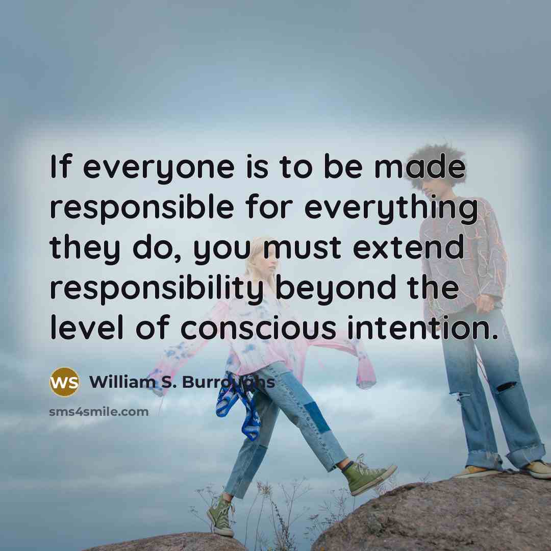 “If everyone is to be made responsible for everything they…” quote by William S. Burroughs