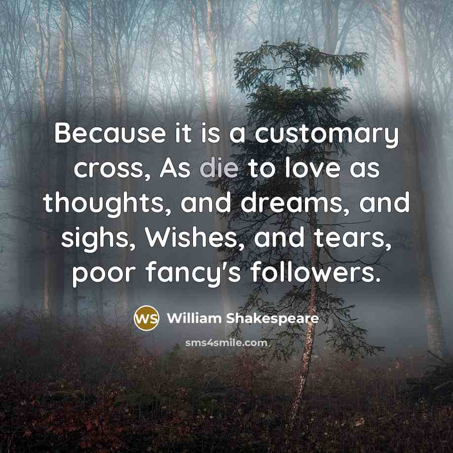 “Because it is a customary cross, As die to love…” quote by William Shakespeare