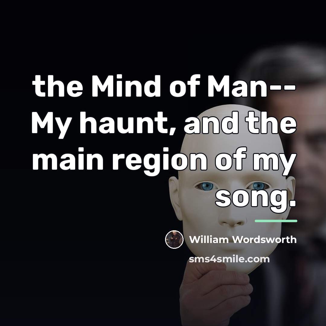 “the Mind of Man-- My haunt, and the main region…” quote by William Wordsworth