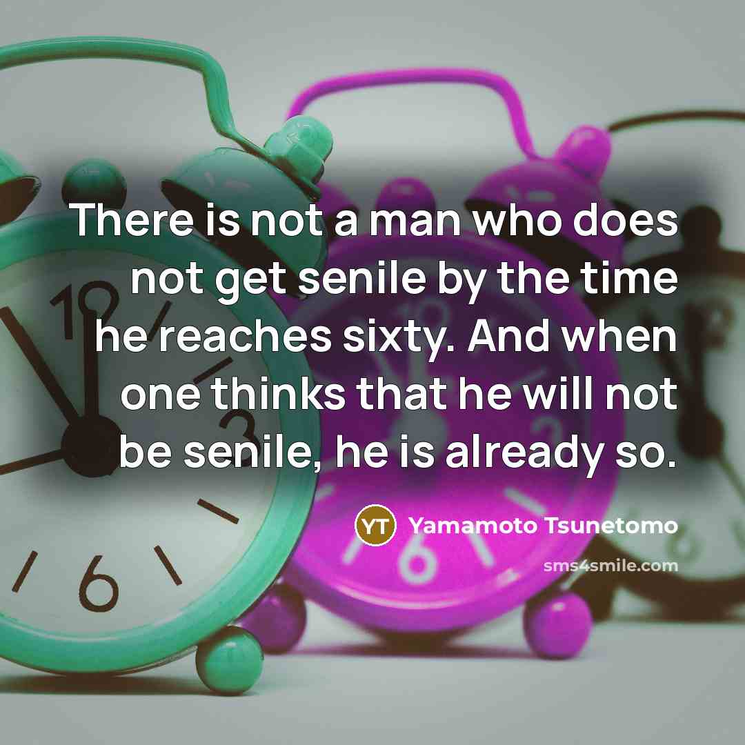 “There is not a man who does not get senile…” quote by Yamamoto Tsunetomo