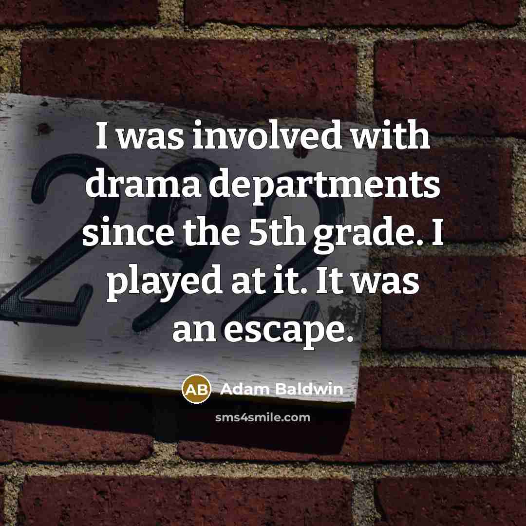 “I was involved with drama departments since the 5th grade.…” quote by Adam Baldwin
