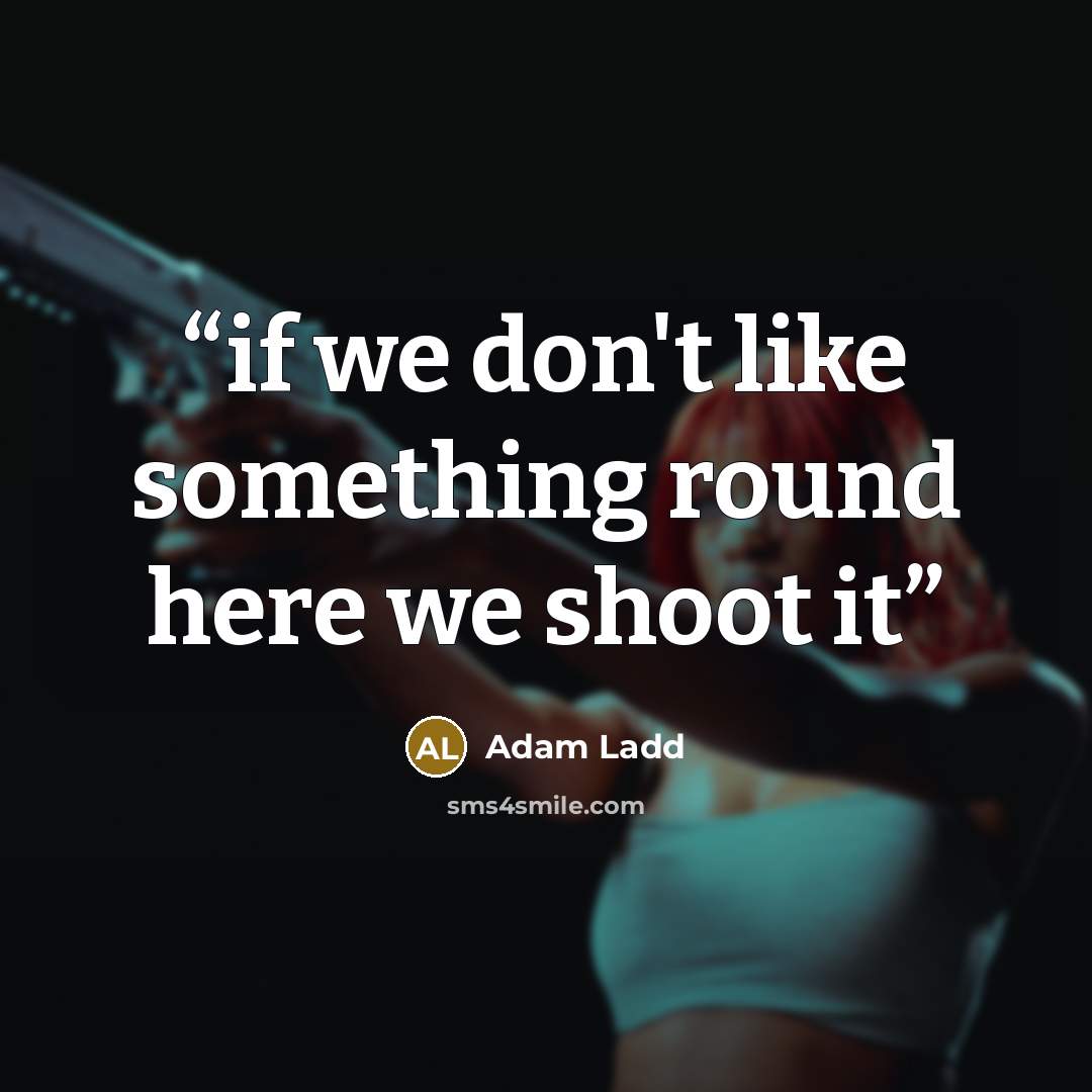 “if we don't like something round here we shoot it” quote by Adam Ladd