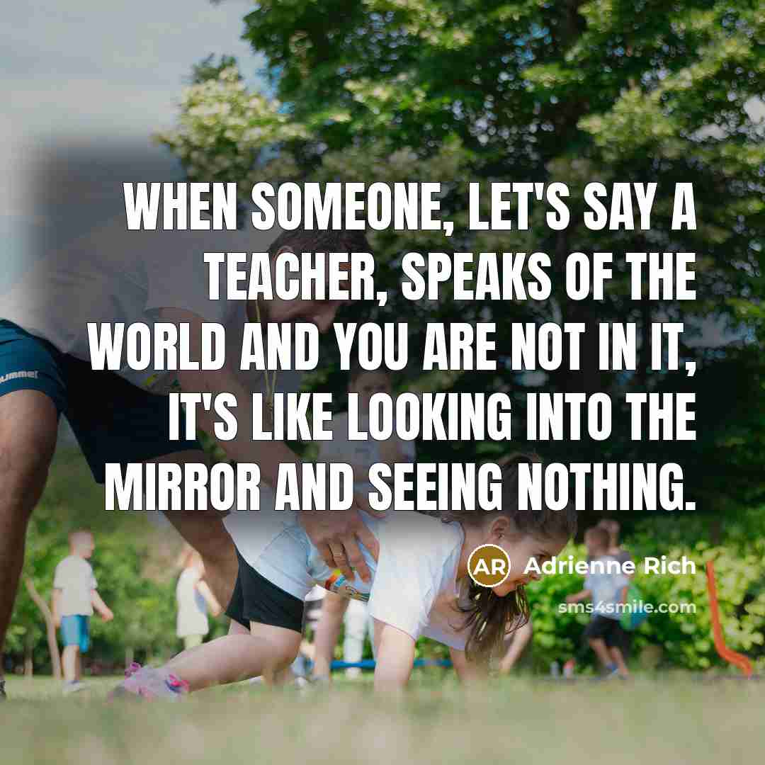 “When someone, let's say a teacher, speaks of the world…” quote by Adrienne Rich