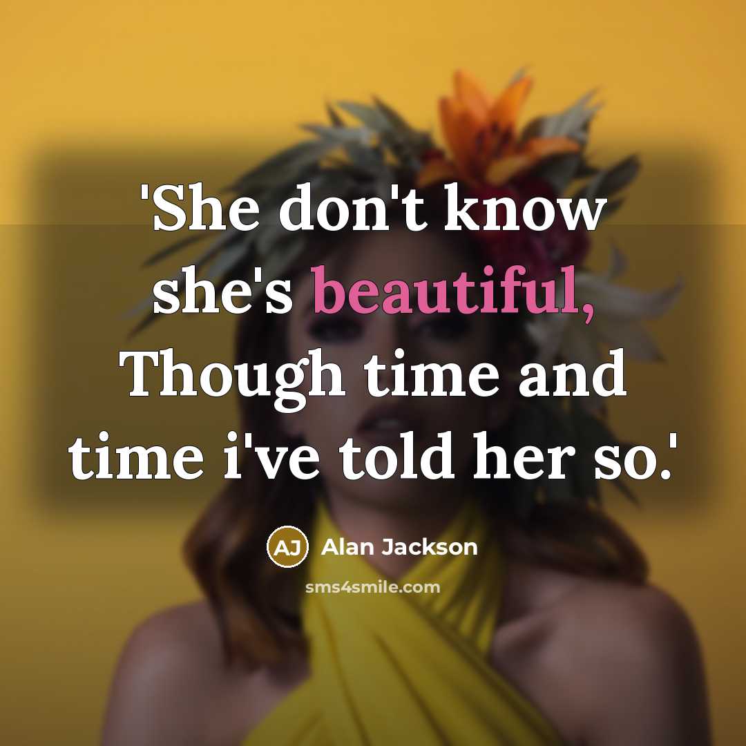 “'She don't know she's beautiful, Though time and time i've told her so.'” quote by Alan Jackson