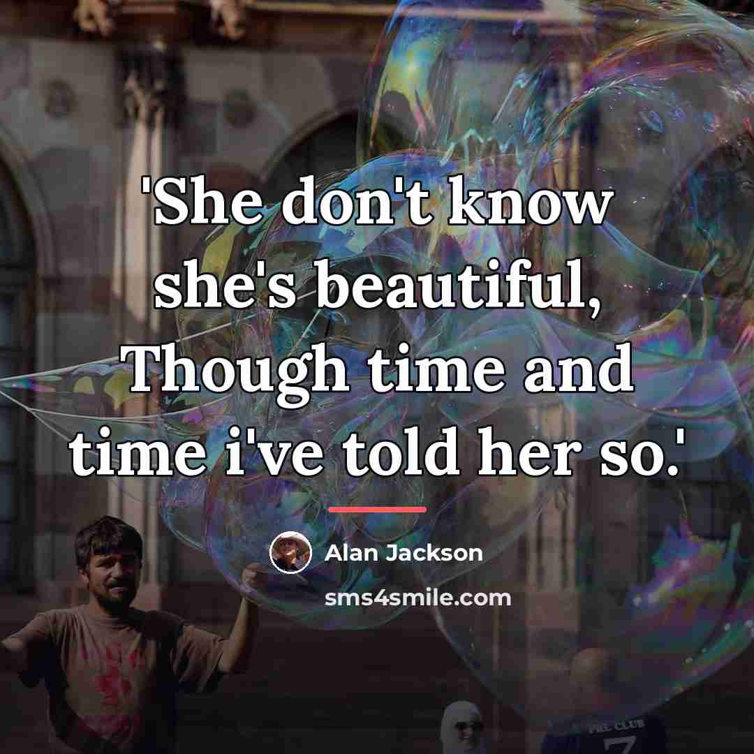 “'She don't know she's beautiful, Though time and time i've…” quote by Alan Jackson