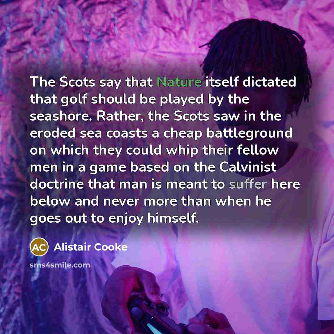 “The Scots say that Nature itself dictated that golf should…” quote by Alistair Cooke