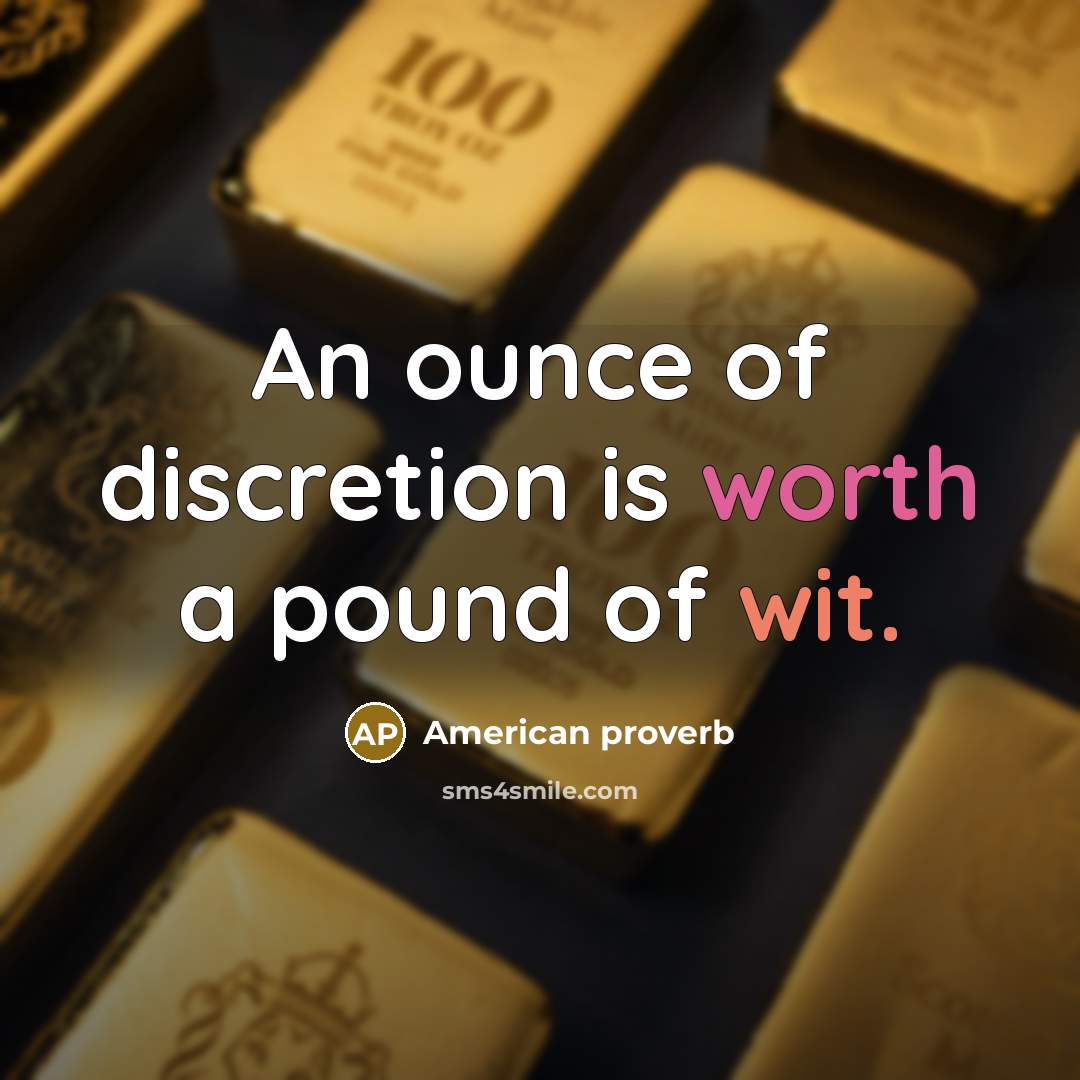 “An ounce of discretion is worth a pound of wit.…” quote by American Proverb