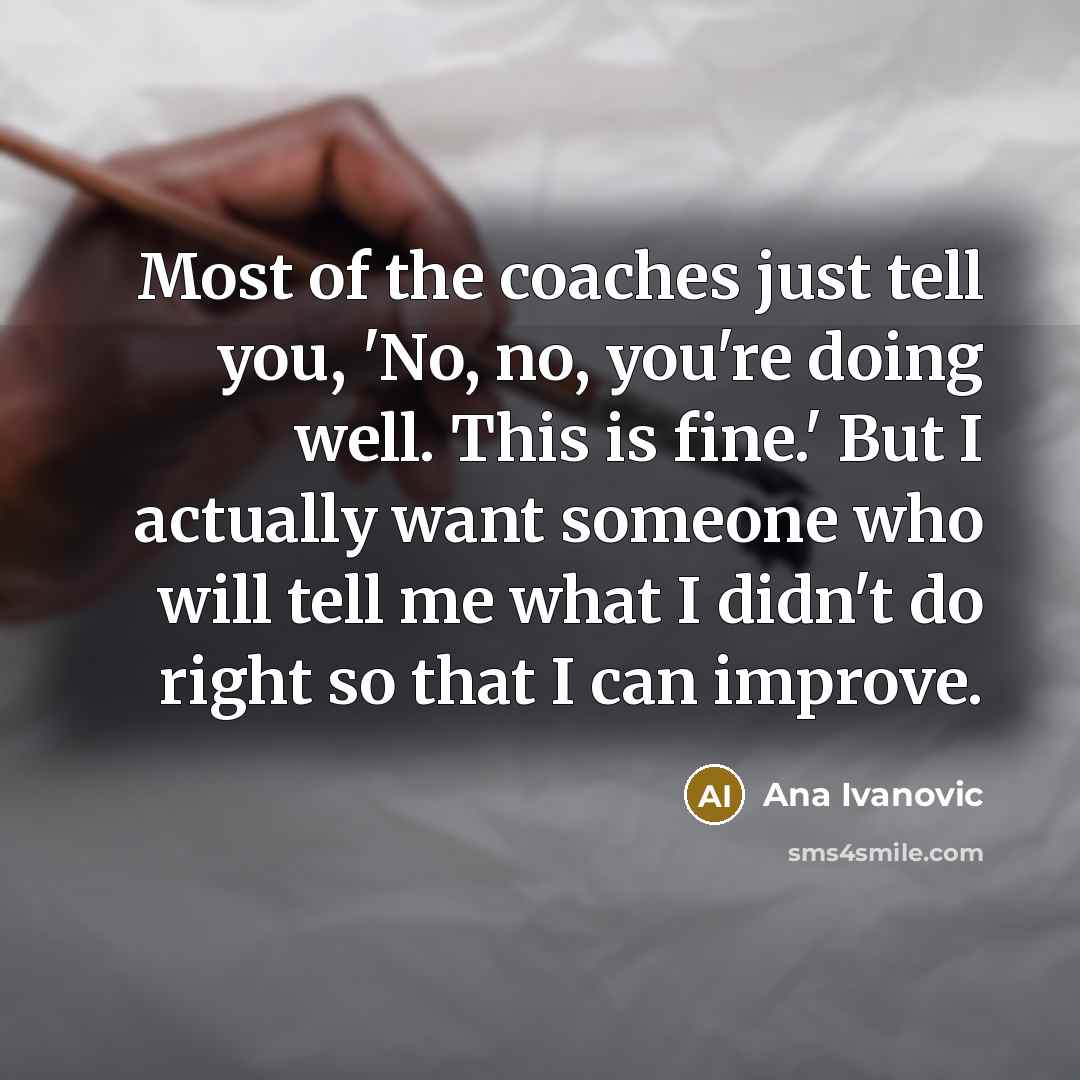 “Most of the coaches just tell you, 'No, no, you're…” quote by Ana Ivanovic