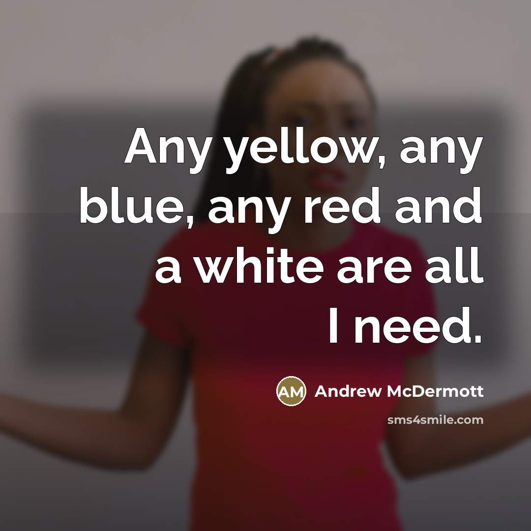 “Any yellow, any blue, any red and a white are…” quote by Andrew McDermott