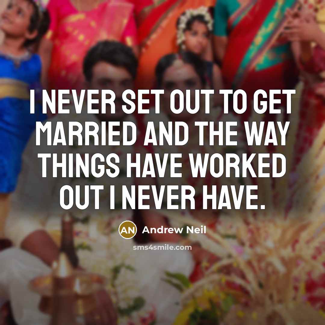 “I never set out to get married and the way…” quote by Andrew Neil