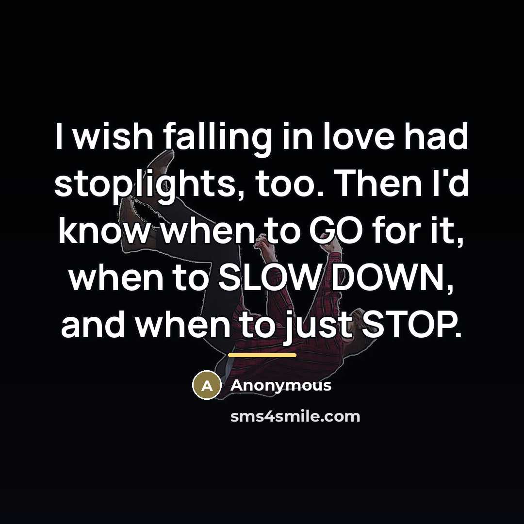 “I wish falling in love had stoplights, too. Then I'd…” quote by Anonymous