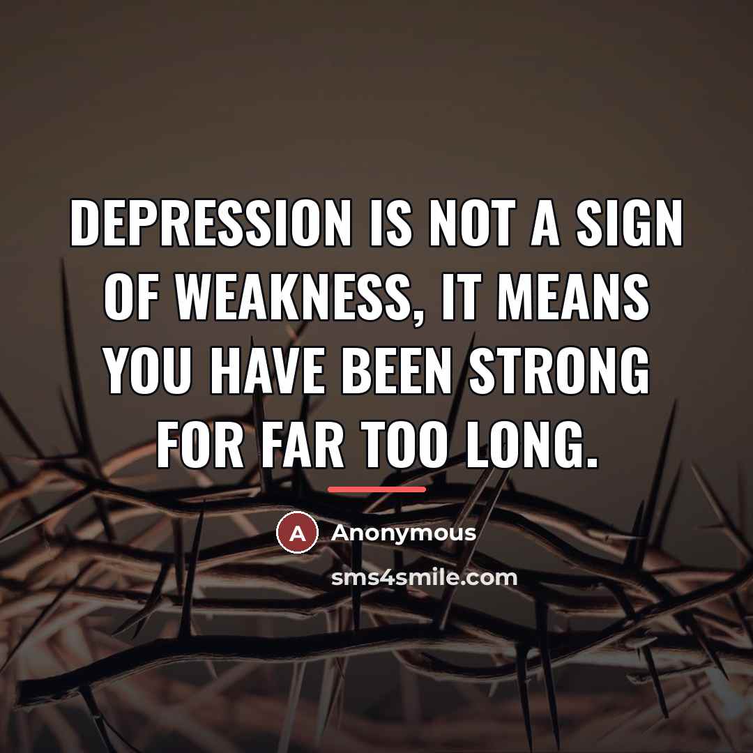 “Depression is not a sign of weakness, it means you…” quote by Anonymous