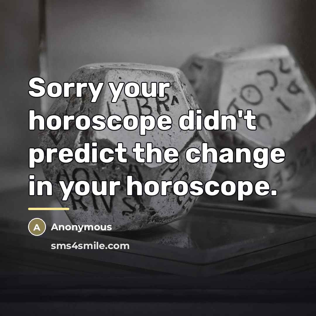 “Sorry your horoscope didn't predict the change in your horoscope.…” quote by Anonymous