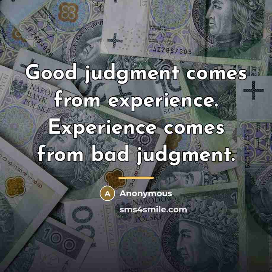 “Good judgment comes from experience. Experience comes from bad judgment.…” quote by To me